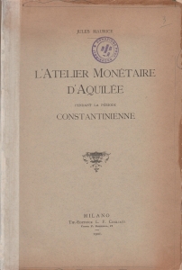 obverse: Maurice Jules. L’atelier monétaire d’Aquilée pendant la période constantinienne. Milano, 1901. Brossura, pp. 42, tav. 1 molto raro       