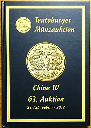 obverse: Teutoburger Munzauktion, China IV. Auction no. 63. Borgholzhausen, 23-24 February 2012. Monete cinesi. Copertina rigida, 1451 lotti, foto a colori, tedesco. Come nuovo