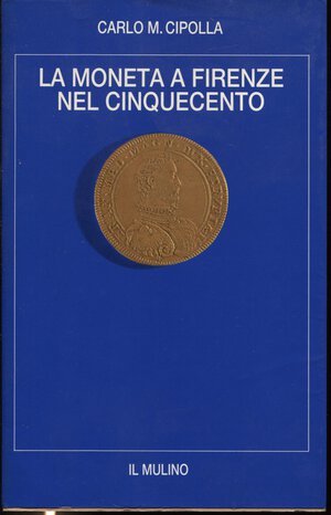 obverse: CIPOLLA C.M. -  La moneta a Firenze nel cinquecento.  Bologna, 1987.  Pp. 178,  ill. nel testo. ril. ed. buono stato, importante lavoro.
