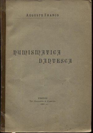 obverse: FRANCO  A. -  Numismatica Dantesca.  Firenze, 1903.  Pp. 19.  Ril. Ed. Sciupata, buono stato, molto raro.