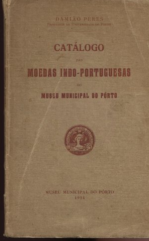 obverse: PERES  D. – Catalogo das moedas Indo – Portuguesas do Museu Municipal do Porto. Porto, 1924. Pp. 157, ill. nel testo. Ril. Ed. Buono stato, raro.
