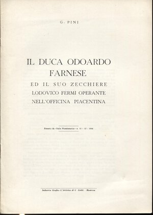 obverse: PINI  G. -  Il Duca Odoardo Farnese ed il suo zecchiere Lodovico Fermi operante nell’officina piacentina.  Mantova, 1966.  Pp. 6. Ril. ed. buono stato.