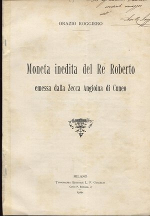obverse: ROGGIERO  O. – Moneta inedita del Re Roberto emessa dalla zecca Angioina di Cuneo.  Milano,  1910. Pp. 8, ill. nel testo. ril. ed. buono stato.