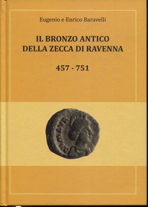 obverse: BARAVELLI  E.  – Il bronzo antico della zecca di Ravenna 457 – 751. Cervia, 2013.  Pp. 287,  ill 192 a colori. ril. ed. ottimo stato, importante lavoro.