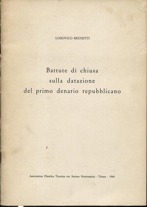 obverse: BRUNETTI  L. -  Battute di chiusa sulla datazione del primo denario repubblicano. Trieste, 1966.  Pp. 11. Ril. ed. buono stato.