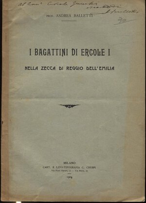 obverse: BALLETTI   A. -  I Bagattini di Ercole I nella zecca di Reggio Emilia. Milano, 1908.  Pp. 12, ill nel testo. ril. ed. buono stato.