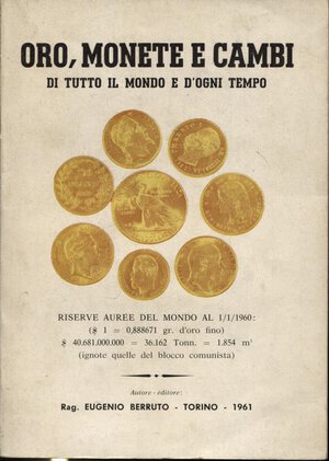 obverse: BERRUTO  E. -  Oro, Monete e cambi di tutto il mondo e d’ogni tempo.  Torino, 1961.  Pp. 94. Ril. ed. buono stato.