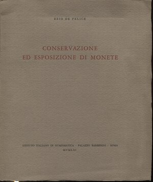 obverse: DE FELICE  E. -  Conservazione ed Esposizione di monete.  Roma, 1961.  Pp. 21,  tavv. 19. Ril. ed. buono stato.