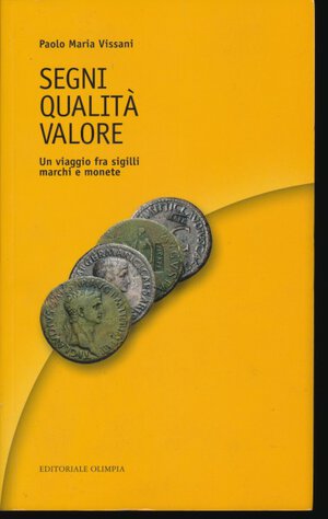 obverse: VISSANI P.M. - Segni qualità valore Un viaggio fra sigilli marchi e monete . Olimpia, 2008, pp. 150. ottimo stato.