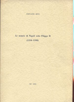 obverse: BOVI  G. - Le monete di Napoli sotto Filippo II 1554 - 1598. Napoli, 1964. pp. 79, tavv. 6. brossura editoriale, buono stato.