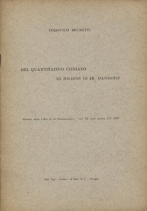 obverse: BRUNETTI  L. - Del quantitativo coniato di soldini di Fr. Dandolo. Milano, 1958. pp. 6, con ill. nel testo. ril. editoriale, buono stato, importante.