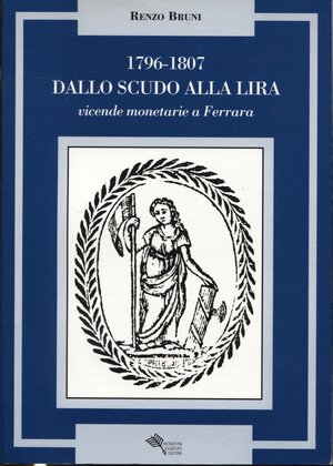 obverse: BRUNI R. – 1796-1807 Dallo Scudo alla Lira vicende monetarie a Ferrara. Bologna, 1998. Pp. 118, ill. nel testo. Ril.ed. Buono stato
