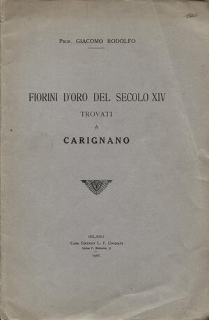 obverse: RODOLFO  G. - Fiorini d oro del secolo XIV trovati a Carignano. Milano, 1916. pp. 24. brossura editoriale, buono stato, molto raro.