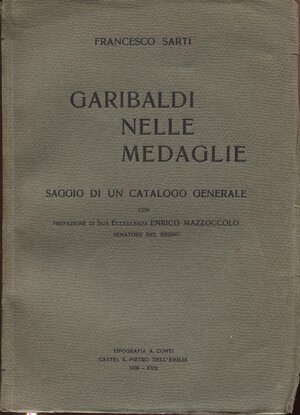 obverse: SARTI  F. -  Garibaldi nelle medaglie. Castel S.Pietro, 1938.  Pp. xvii -  113. Ril. ed sciupata buono stato, raro. 482 medaglie descritte.