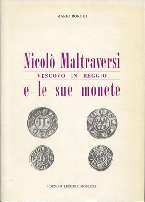 obverse: BORGHI  M. -  Nicolò Maltraversi vescovo in Reggio e le sue monete.  Reggio E. 1987.  Pp. 69, ill. nel testo. ril. ed. buono stato.
