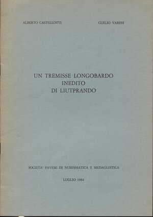 obverse: CASTELLOTTI A. – VARESI  C. -  Un tremisse longobardo inedito di Liutprando.  Pavia, 1984.  Pp. 10, ill. nel testo. ril. ed. buono stato.
