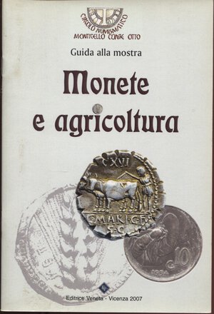 obverse: A.A.V.V. -  Monete e Agricoltura.  Vicenza, 2007. Pp. 23, ill. a colori. ril. ed. buono stato.