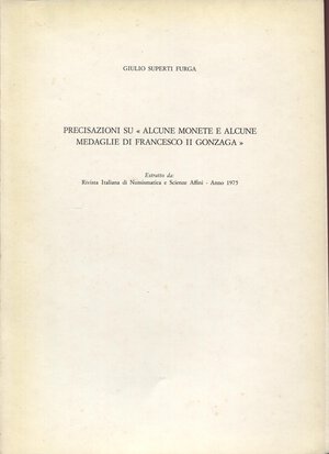 obverse: FURGA SUPERTI  G. - Precisazioni su < alcune monete e alcune medaglie di Francesco II Gonzaga >.  Milano, 1975.  Pp. 181 – 183, ill. nel testo. ril. ed buono stato, raro.