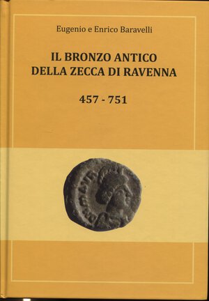 obverse: BARAVELLI  E. E.  – Il bronzo antico della zecca di Ravenna 457 – 751. Cervia, 2013.  Pp. 287,  ill 192 a colori. ril. ed. ottimo stato, importante lavoro.