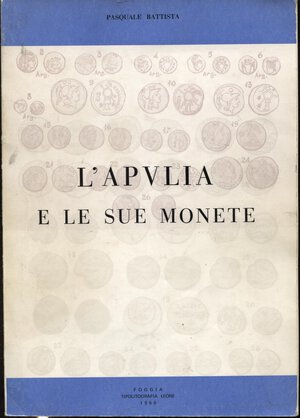 obverse: BATTISTA  P. -  L’Apvlia e le sue monete. Foggia, 1966.  Pp. 105, tavv. e ill. nel testo. ril. ed. buono stato, raro.