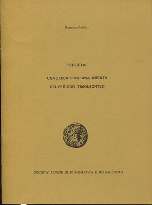 obverse: CALCIATI  R. -  SERGETAI;  una zecca siciliana inedita del periodo timoleonteo. Pavia, 1986.  Pp. 11, ill. nel testo, ril. ed. buono stato, raro.        