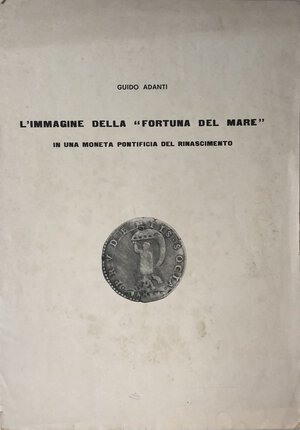obverse: Adanti G. L  Immagine della “ Fortuna del Mare “ in una Moneta Pontificia del Rinascimento. Brossura ed. pp. 8. Buono stato.