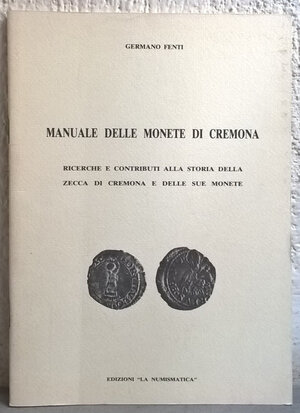 obverse: FENTI G. – Manuale delle monete di Cremona. Ricerche e contributi alla storia della zecca di Cremona e delle sue monete. Brescia, s. d. pp. 24, ill.