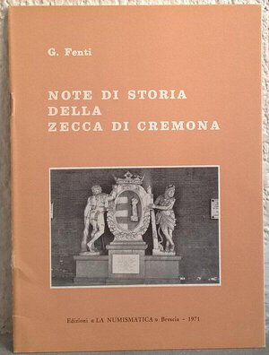 obverse: FENTI G. – Note di storia della zecca di Cremona. Brescia, 1971. pp. 29, ill.