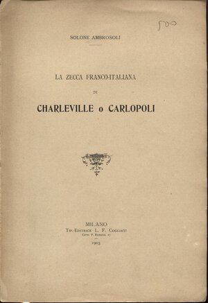 obverse: AMBROSOLI  S. - La zecca franco-italiana di Charleville o Carlopoli. Milano, 1903. pp. 4, con ill. nel testo. brossura editoriale, buono stato, raro.