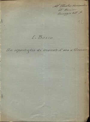 obverse: BOSCO E. - Un ripostiglio di monete d oro a Gravere. Milano, 1912. pp. 4. brossura ed. muta, buono stato, raro. Zecche francesi e italiane