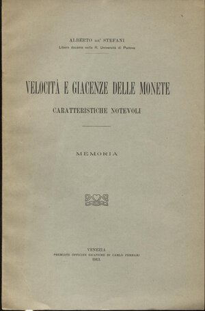 obverse: DE STEFANI  A. - Velocità e giacenze delle monete. Caratteristiche notevoli. Venezia, 1913. pp. 11. brossura editoriale, buono stato, raro.