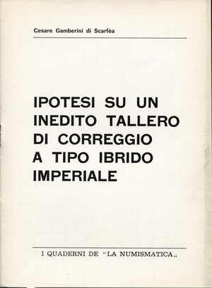 obverse: GAMBERINI DI SCARFEA  C. - Ipotesi su  un inedito tallero di Correggio a tipo ibrido imperiale. Brescia, 1974. pp. 4, con ill. nel testo. brossura editoriale, buono stato.