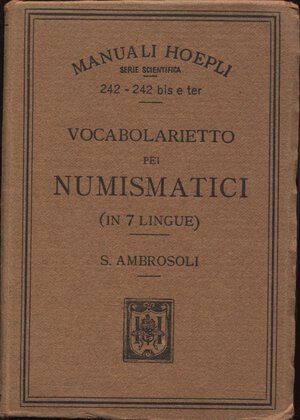 obverse: AMBROSOLI  S. -  Vocabolarietto pei numismatici in 7 lingue.  Milano, 1897.  Pp. vii -  134 + 64. Ril. ed. buono stato.