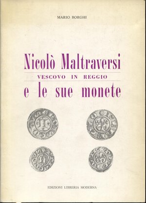 obverse: BORGHI  M. – Nicolò Maltraversi vescovo in Reggio e le sue monete. Reggio Emilia, 1987.  Pp. 70, ill. nel testo. ril. ed. buono stato.
