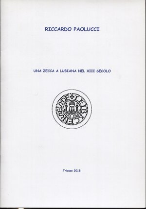obverse: PAOLUCCI  R. -  Un zecca a Lubiana nel XIII secolo.  Tricase, 2018.  Pp. 6, tavv. 1. Ril. ed. ottimo stato.