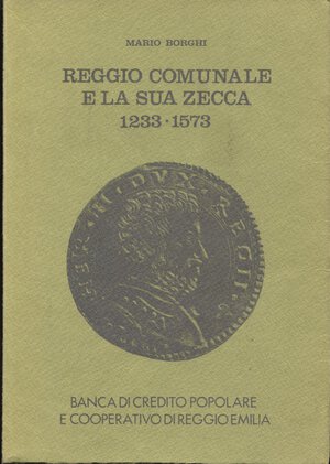 obverse: BORGHI  M . - Reggio comunale e la sua zecca 1233 - 1573. Reggio Emilia, 1977.  pp. 146, tavole e ill. nel testo b\n. ril ed buono stato.