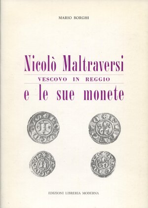 obverse: BORGHI  M. -  Nicolò Maltraversi vescovo in Reggio e le sue monete.  Reggio E. 1987.  Pp. 71, ill. nel testo. ril. ed. ottimo stato.