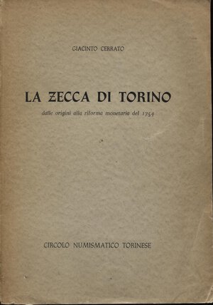 obverse: CERRATO  G. – La zecca di Torino dale origini alla riforma monetaria del 1754. Torino, 1956. Pp. 95. Ril. ed. buono stato.