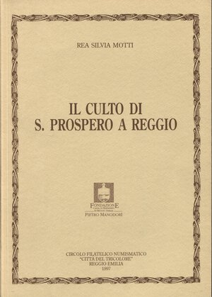 obverse: MOTTI REA  S. -  Il culto di S.Prospero a Reggio. Reggio Emilia, 1997.  pp. 61, ill. nel testo b\n. ril ed ottimo stato.
