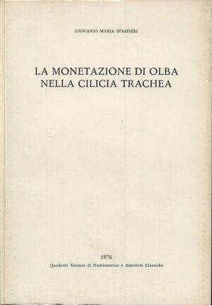 obverse: STAFFIERI G. M. - La monetazione di Olba nella Cilicia Trachea. Lugano, 1978. pp. 43, tavv. 6. ril. editoriale, buono stato, importante lavoro.
