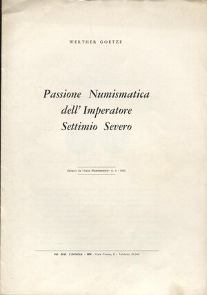 obverse: GOETZE  W. -  Passione numismatica dell Imperatore Settimio Severo. Mantova, 1966.  pp. 5, ill nel testo. ri ed buono stato.