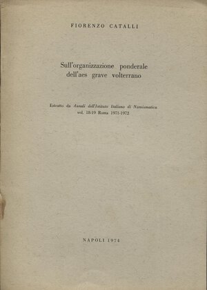 obverse: CATALLI F. -  Sull organizzazione ponderale dell Aes Grave volterrano. Napoli, 1974. pp. 73-89, 1 schema. brossura ed. buono stato. 