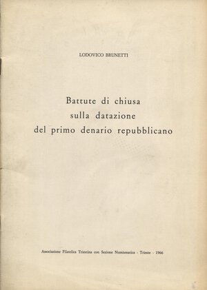 obverse: BRUNETTI  L. -  Battute di chiusa sulla datazione del primo denario repubblicano.  Trieste, 1966.  Pp. 11. Ril. ed. buono stato.