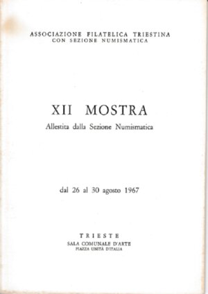 obverse: ASSOCIAZIONE FILATELICA E NUMISMATICA TRIESTINA. XII Mostra Numismatica 1967. Brossura, pp. 48, ill. con le firme di illustri espositori