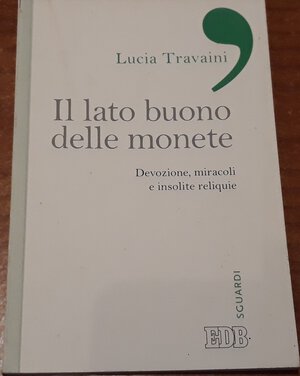 obverse: TRAVAINI L. - Il llato buono delle monete. Devozione, miracoli e insolite reliquie. Bologna, 2013, pp. 45, ril edit. Ottimo stato. 