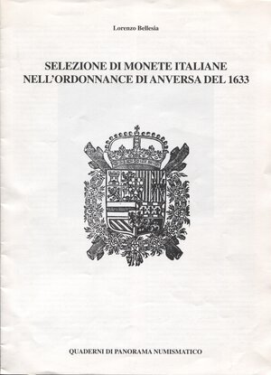 obverse: BELLESIA  L. -  Selezione di monete italiane nell Ordonnance di Anversa del 1633. Serravalle s.d. pp. 16, ill. nel testo. ril ed ottimo stato.
