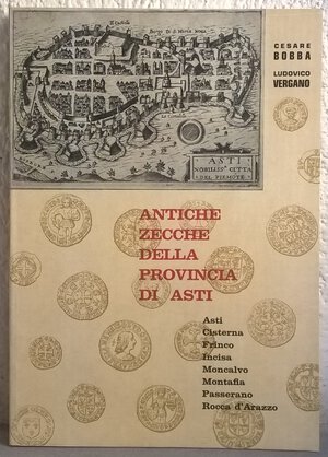 obverse: BOBBA C. - VERGANO L. – Antiche zecche della provincia di Asti, Cisterna, Frinco, Incisa, Moncalvo, Montafia, Passerano, Rocca d’Arazzo. Asti, 1971. pp. 143, ill. in testo