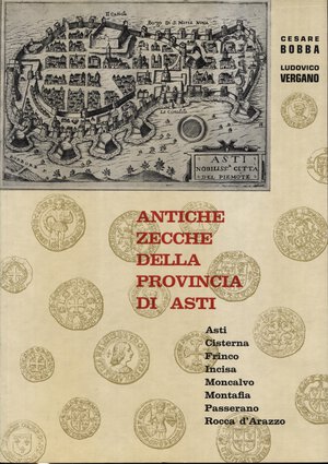 obverse: BOBBA  C. – VERGANO L. – Antiche zecche della Provincia di Asti. Asti, 1971. Pp. 143, ill. nel testo. Ril. ed. ottimo stato, importante lavoro.