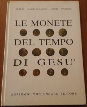 obverse: ALTERI, BAIMA BOLLONE, CONTI, PANIZZA, . Le monete del tempo di Gesù. Torino, 1998, pp. 93, ill. a colori nel testo, cartonato, ottimo stato.