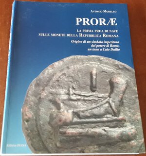 obverse: MORELLO A- Prorae. La prima prua di nave sulle monete della Repubblica Romana. Origine di un simbolo imperituro del potere di roma, un inno a Caio Duilio. Formia, 2008, pp.192, ril. Edit. Ill. b/n nel testo, ottimo stato. 